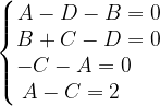 \dpi{120} \left\{\begin{matrix} A-D-B=0\\ B+C-D=0\\ -C-A=0\; \; \; \; \; \\ A-C=2\; \; \; \; \; \; \end{matrix}\right.